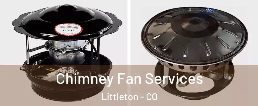  Chimney Fan Services Littleton - CO