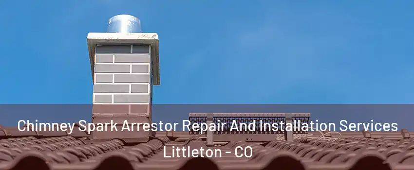  Chimney Spark Arrestor Repair And Installation Services Littleton - CO