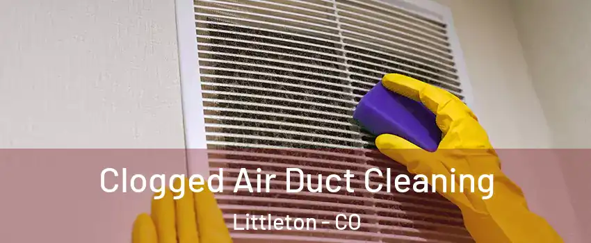  Clogged Air Duct Cleaning Littleton - CO