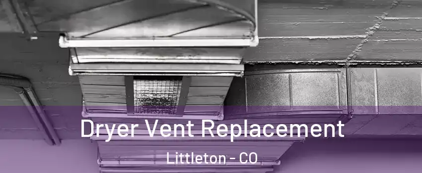  Dryer Vent Replacement Littleton - CO