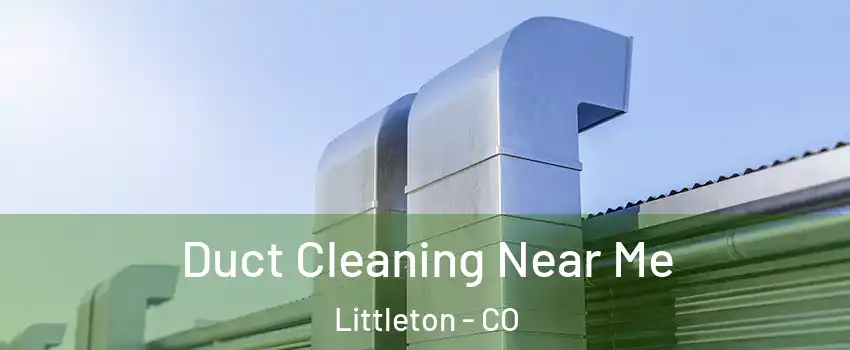  Duct Cleaning Near Me Littleton - CO