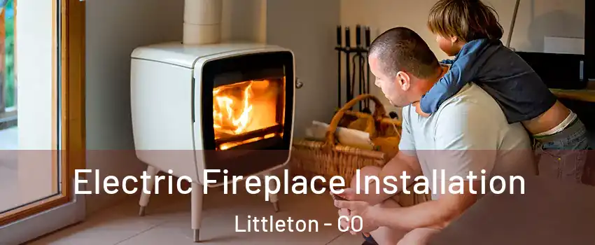  Electric Fireplace Installation Littleton - CO