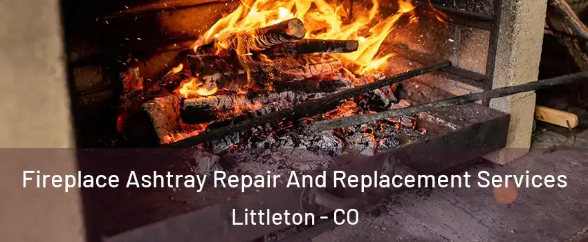  Fireplace Ashtray Repair And Replacement Services Littleton - CO