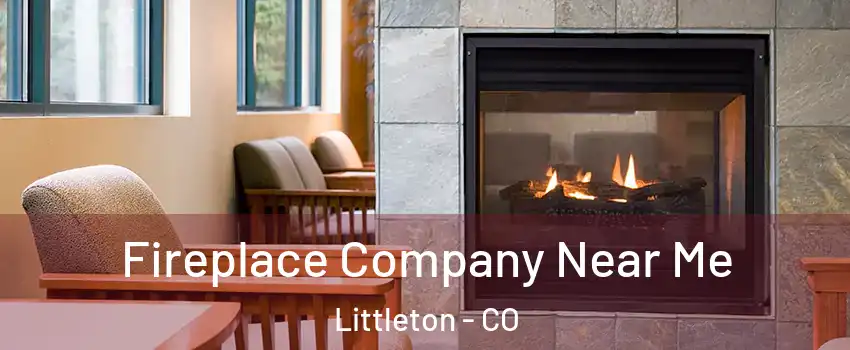  Fireplace Company Near Me Littleton - CO