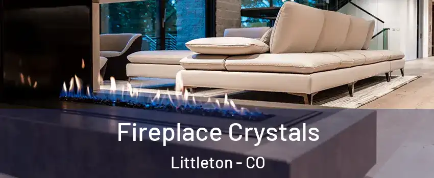 Fireplace Crystals Littleton - CO