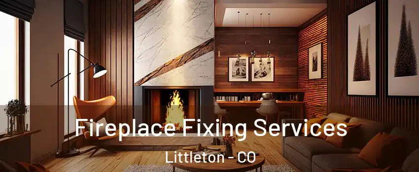  Fireplace Fixing Services Littleton - CO
