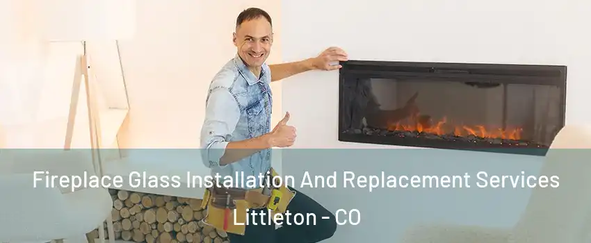  Fireplace Glass Installation And Replacement Services Littleton - CO