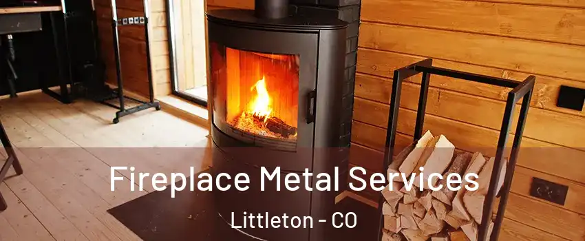  Fireplace Metal Services Littleton - CO