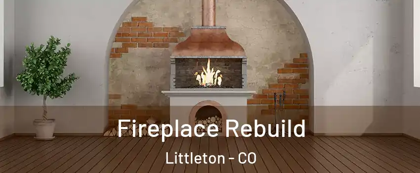 Fireplace Rebuild Littleton - CO