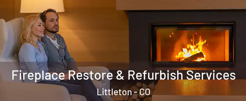  Fireplace Restore & Refurbish Services Littleton - CO
