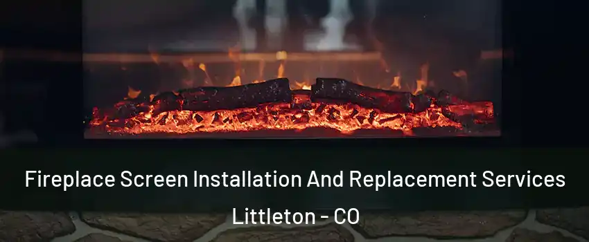  Fireplace Screen Installation And Replacement Services Littleton - CO