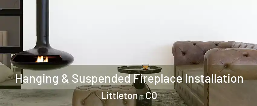  Hanging & Suspended Fireplace Installation Littleton - CO