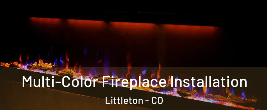  Multi-Color Fireplace Installation Littleton - CO