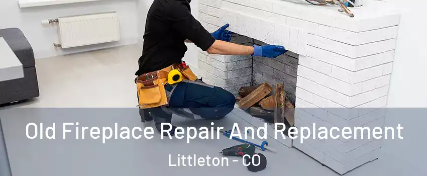  Old Fireplace Repair And Replacement Littleton - CO