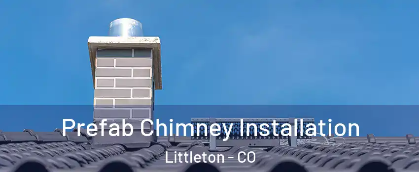  Prefab Chimney Installation Littleton - CO