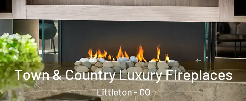  Town & Country Luxury Fireplaces Littleton - CO