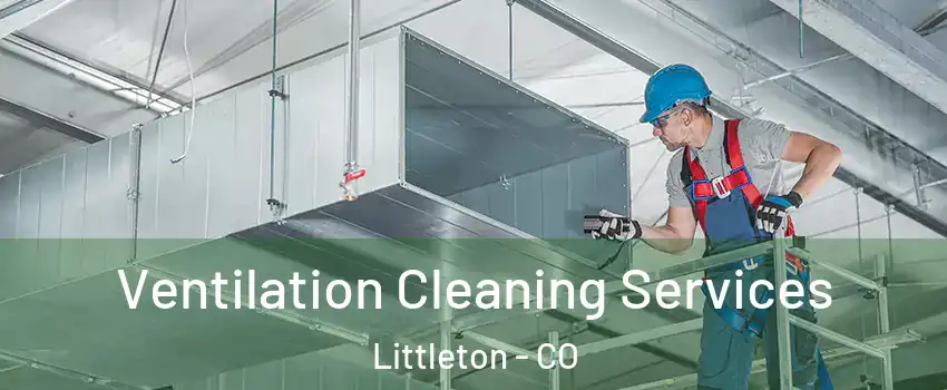  Ventilation Cleaning Services Littleton - CO