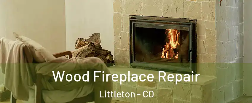  Wood Fireplace Repair Littleton - CO