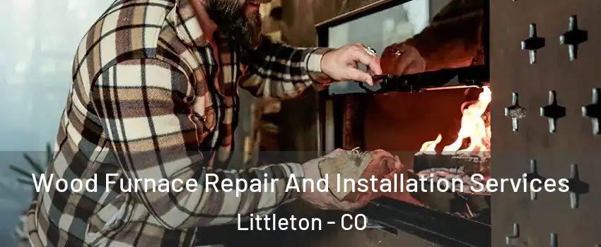  Wood Furnace Repair And Installation Services Littleton - CO